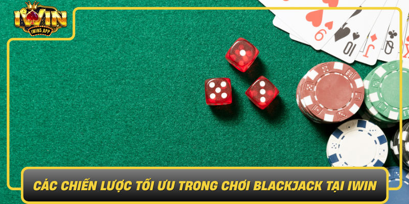 Cac Chien Luoc Toi Uu Trong Choi Blackjack Tai Iwin0