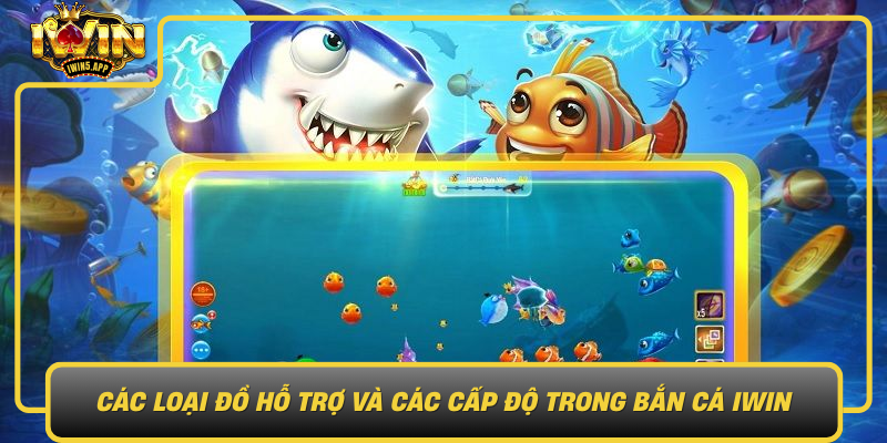 Cac Loai Do Ho Tro Va Cac Cap Do Trong Ban Ca Iwin