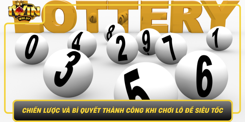 Chien Luoc Va Bi Quyet Thanh Cong Khi Choi Lo De Sieu Toc