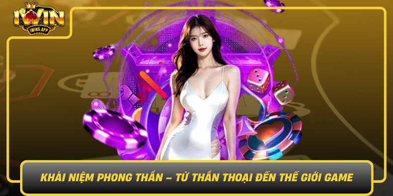 Khai Niem Phong Than Tu Than Thoai Den The Gioi Game