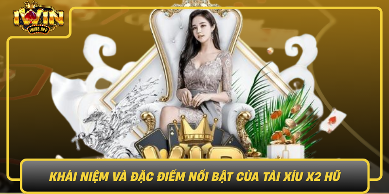 Khai Niem Va Dac Diem Noi Bat Cua Tai Xiu X2 Hu