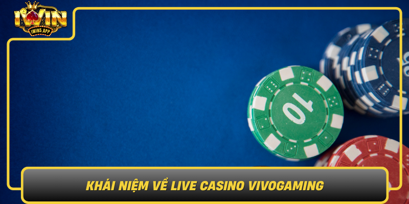 Khai Niem Ve Live Casino Vivogaming Sieu Pham Cong Nghe Trong Casino Truc Tuyen