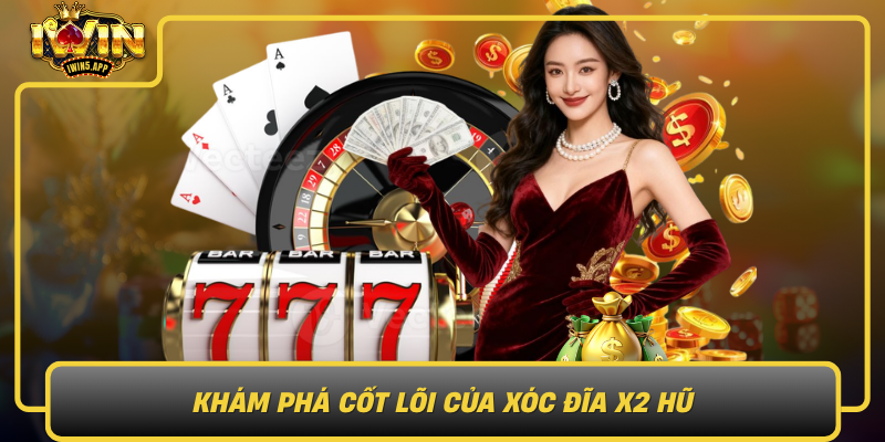 Kham Pha Cot Loi Cua Xoc Dia X2 Hu