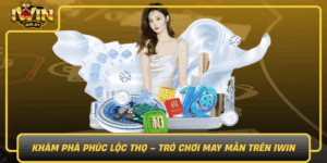 Kham Pha Phuc Loc Tho Tro Choi May Man Tren Iwin