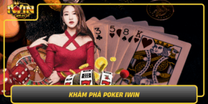 Kham Pha Poker Iwin Trai Nghiem Giai Tri Khong Gioi Han