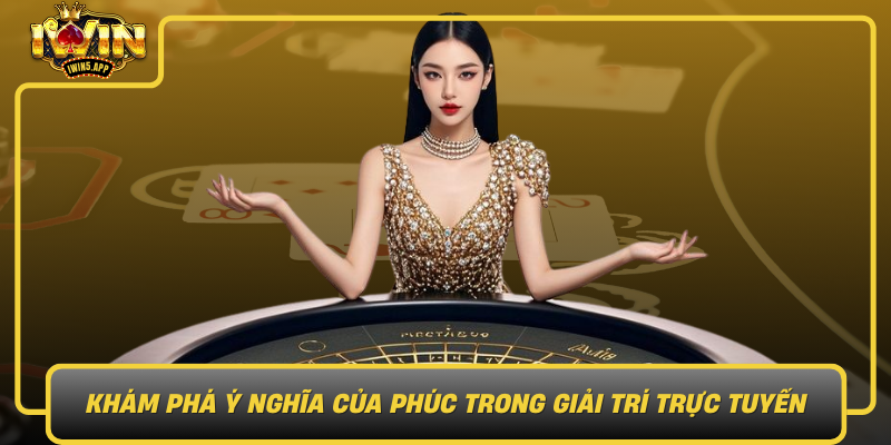 Kham Pha Y Nghia Cua Phuc Trong The Gioi Giai Tri Truc Tuyen