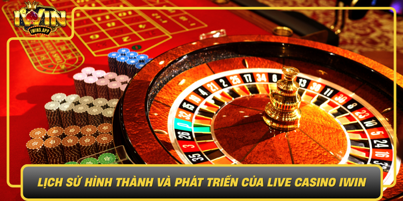 Lich Su Hinh Thanh Va Phat Trien Cua Live Casino Iwin0