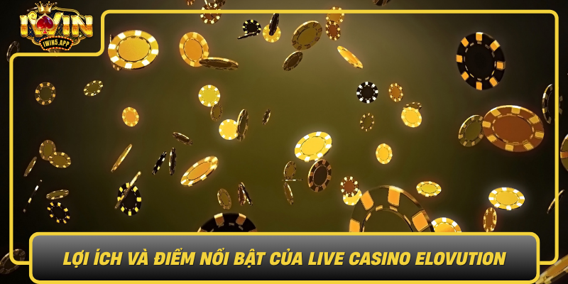 Loi Ich Va Diem Noi Bat Cua Live Casino Elovution