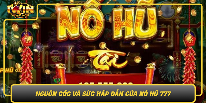 Nguon Goc Va Suc Hap Dan Cua No Hu 777