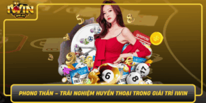 Phong Than Trai Nghiem Huyen Thoai Trong Giai Tri Iwin