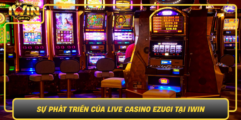 Su Phat Trien Cua Live Casino Ezugi Tai Iwin