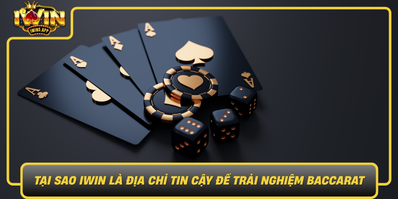 Tai Sao Iwin La Dia Chi Tin Cay De Trai Nghiem Baccarat Hien Dai
