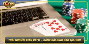 Trai Nghiem Teen Patti Game Bai Dinh Cao Tai Iwin