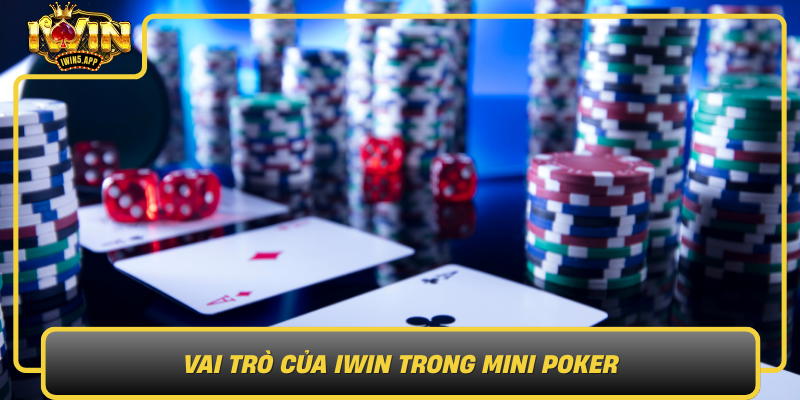 Vai Tro Cua Iwin Trong Mini Poker