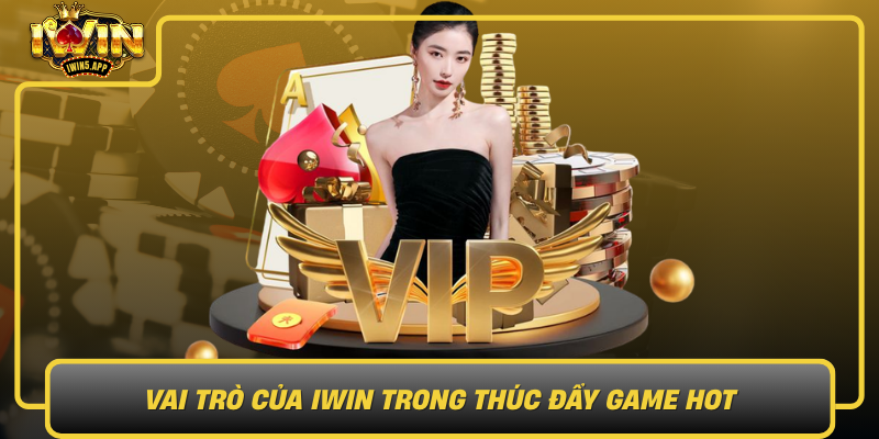 Vai Tro Cua Iwin Trong Thuc Day Game Hot