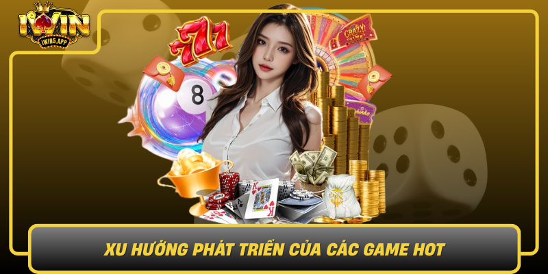 Xu Huong Phat Trien Cua Cac Game Hot