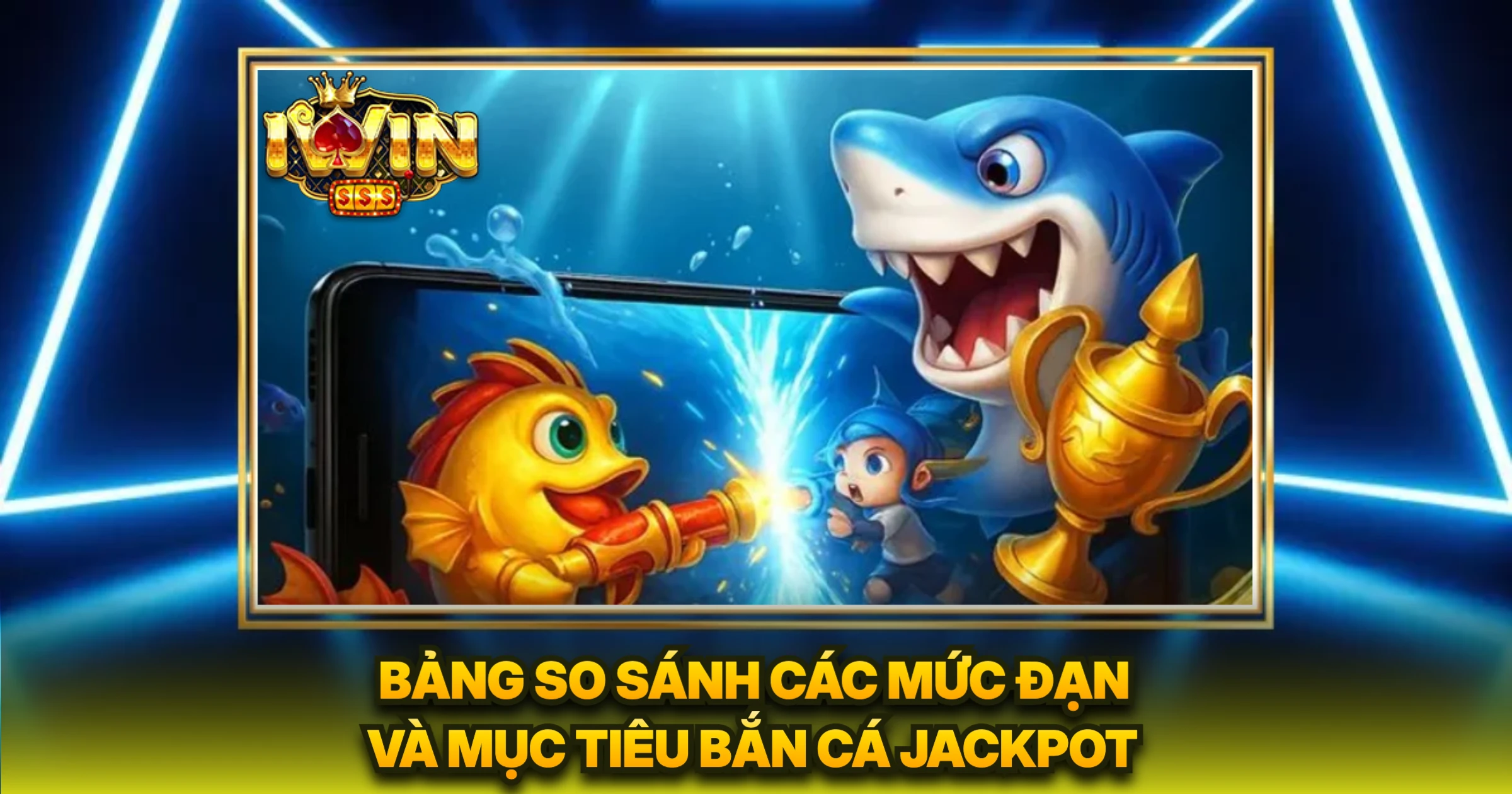 Bí Quyết Săn Bắn Cá Jackpot Trúng Lớn Dành Cho Ngư Thủ 4 Bảng So Sánh Các Mức Đạn Và Mục Tiêu Bắn Cá Jackpot