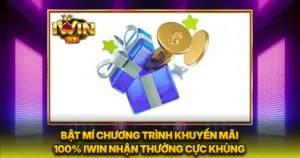 Bật Mí Chương Trình Khuyến Mãi 100% iwin Nhận Thưởng Cực Khủng