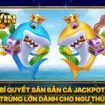 Bí Quyết Săn Bắn Cá Jackpot Trúng Lớn Dành Cho Ngư Thủ
