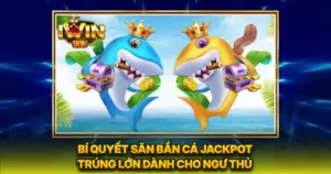 Bí Quyết Săn Bắn Cá Jackpot Trúng Lớn Dành Cho Ngư Thủ