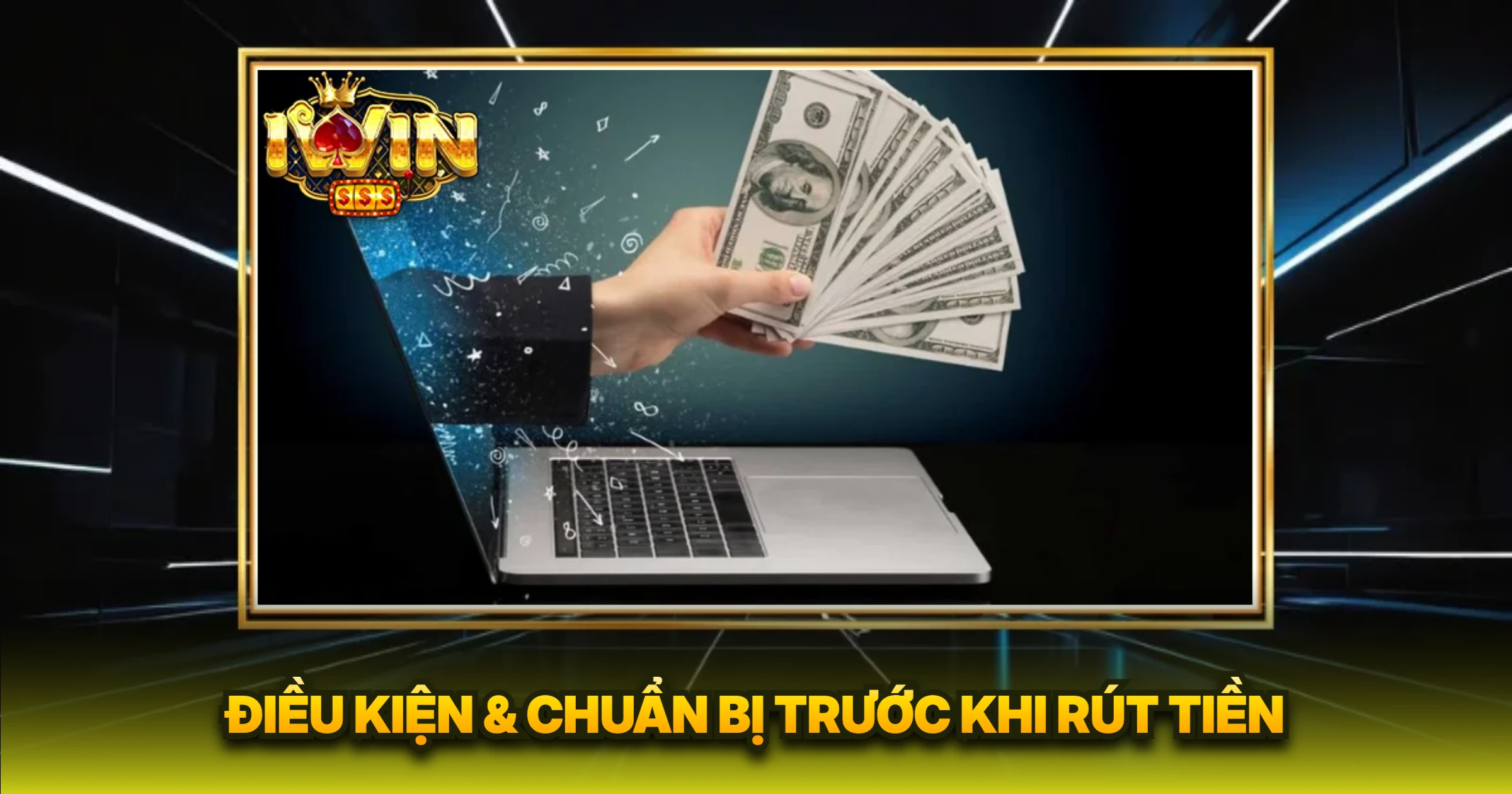 Điều Kiện & Chuẩn Bị Trước Khi Rút Tiền