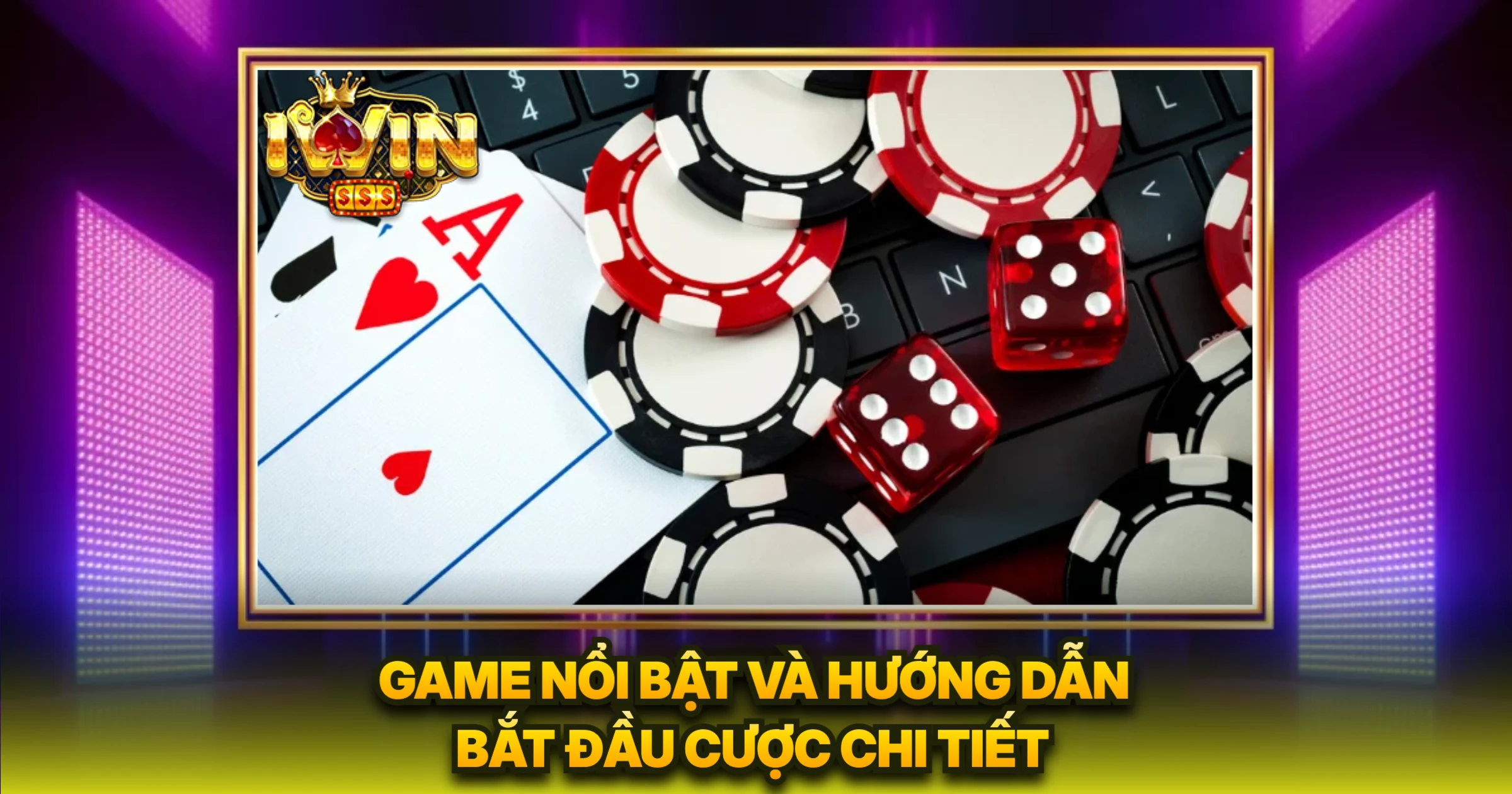 Game Nổi Bật Và Hướng Dẫn Bắt Đầu Cược Chi Tiết