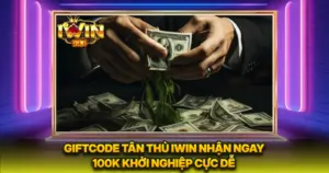 Giftcode Tân Thủ iWin Nhận Ngay 100K Khởi Nghiệp Cực Dễ