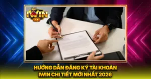 Hướng Dẫn Đăng Ký Tài Khoản iwin Chi Tiết Mới Nhất 2026