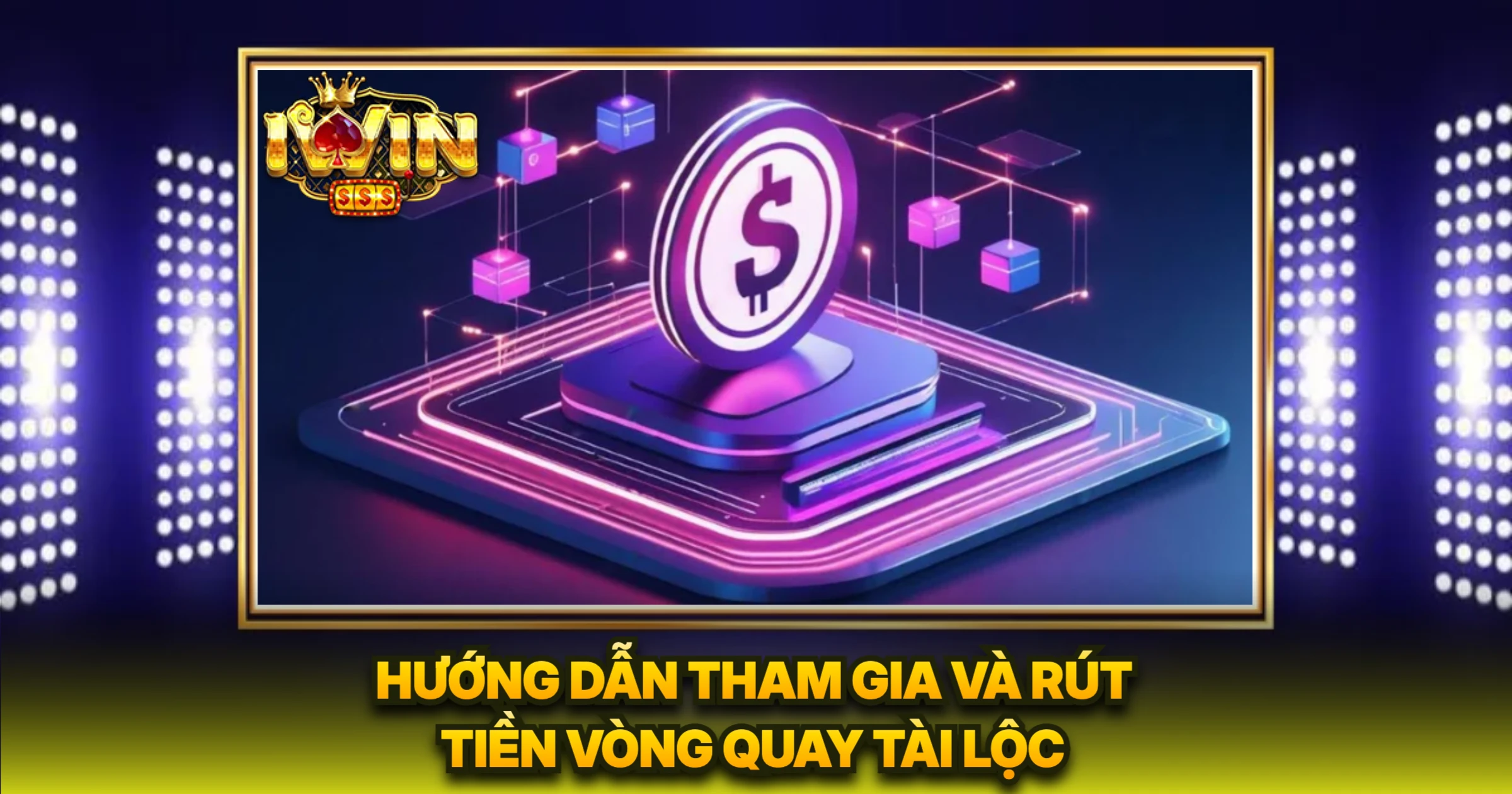 Hướng Dẫn Tham Gia Và Rút Tiền Vòng Quay Tài Lộc