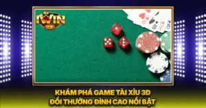 Khám Phá Game Tài Xỉu 3D Đổi Thưởng Đỉnh Cao Nổi Bật