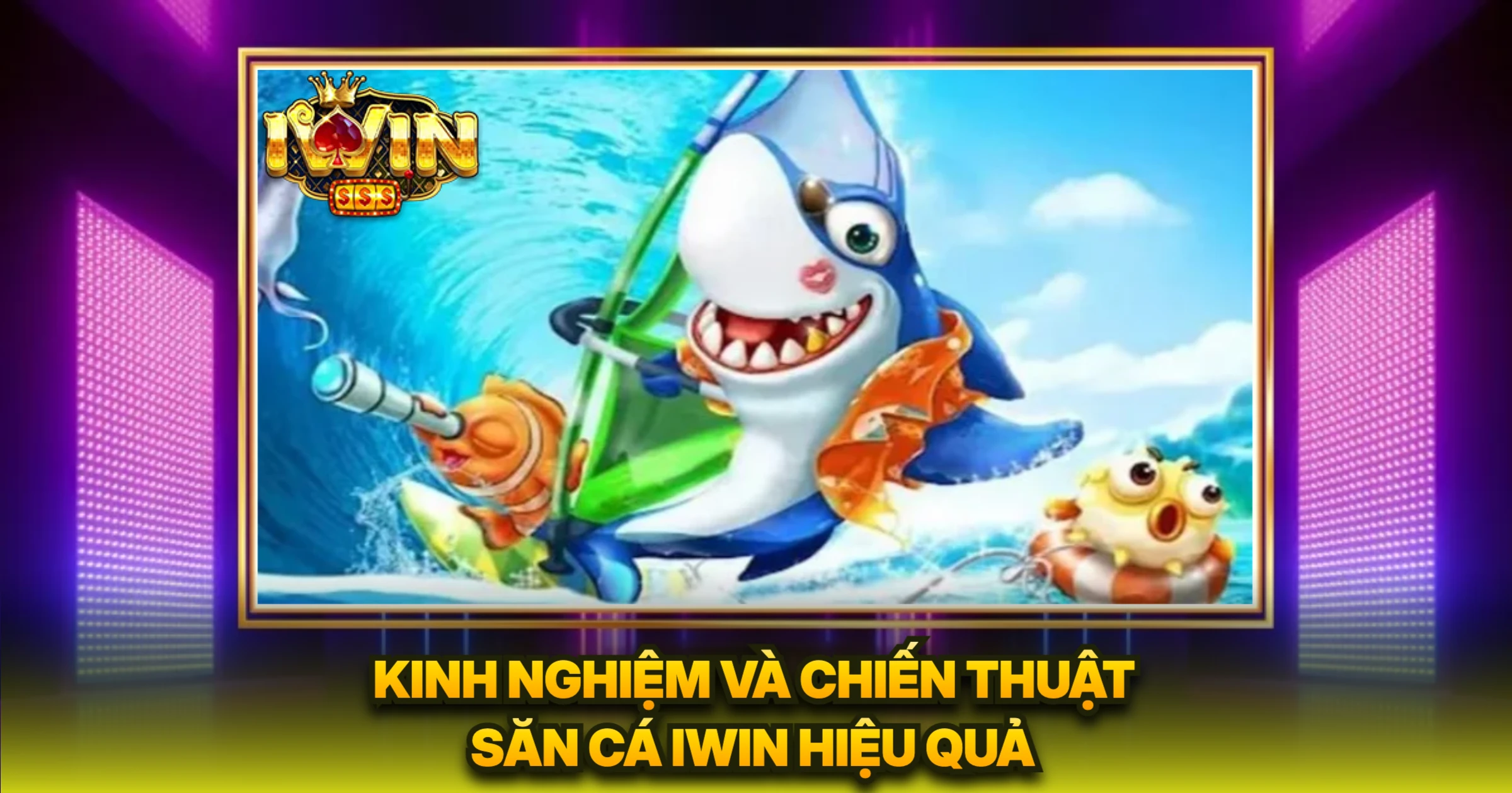 Kinh Nghiệm Và Chiến Thuật Săn Cá iWin Hiệu Quả