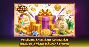 Tri Ân Khách Hàng iwin Nhận Ngàn Quà Tặng Đẳng Cấp 2026